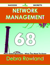 صورة الغلاف: Network Management 68 Success Secrets - 68 Most Asked Questions On Network Management - What You Need To Know 9781488516221