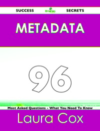 Cover image: Metadata 96 Success Secrets - 96 Most Asked Questions On Metadata - What You Need To Know 9781488516313