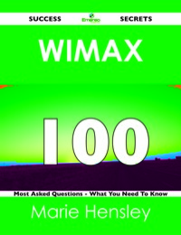 Cover image: Wimax 100 Success Secrets - 100 Most Asked Questions On Wimax - What You Need To Know 9781488516320