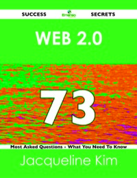 صورة الغلاف: Web 2.0 73 Success Secrets - 73 Most Asked Questions On Web 2.0 - What You Need To Know 9781488516337