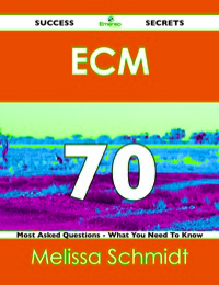 Cover image: ECM 70 Success Secrets - 70 Most Asked Questions On ECM - What You Need To Know 9781488516344