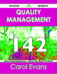 صورة الغلاف: Quality Management 142 Success Secrets - 142 Most Asked Questions On Quality Management - What You Need To Know 9781488516399