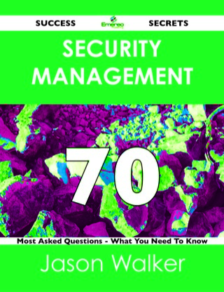 صورة الغلاف: Security Management 70 Success Secrets - 70 Most Asked Questions On Security Management - What You Need To Know 9781488516405