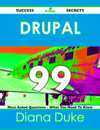 表紙画像: Drupal 99 Success Secrets - 99 Most Asked Questions On Drupal - What You Need To Know 9781488516412