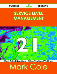 Cover image: Service Level Management 21 Success Secrets - 21 Most Asked Questions On Service Level Management - What You Need To Know 9781488516511