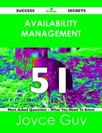 Omslagafbeelding: Availability Management 51 Success Secrets - 51 Most Asked Questions On Availability Management - What You Need To Know 9781488516528