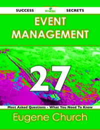 صورة الغلاف: Event Management 27 Success Secrets - 27 Most Asked Questions On Event Management - What You Need To Know 9781488516573