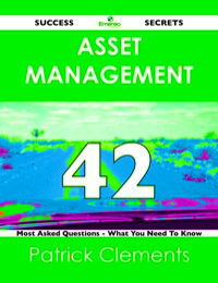 صورة الغلاف: Asset Management 42 Success Secrets - 42 Most Asked Questions On Asset Management - What You Need To Know 9781488516603