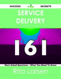 صورة الغلاف: Service Delivery 161 Success Secrets - 161 Most Asked Questions On Service Delivery - What You Need To Know 9781488516627