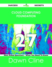 Imagen de portada: Cloud Computing Foundation 27 Success Secrets - 27 Most Asked Questions On Cloud Computing Foundation - What You Need To Know 9781488516672