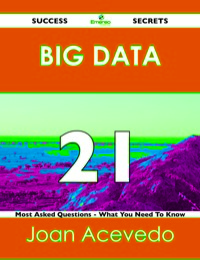 Omslagafbeelding: Big Data 21 Success Secrets - 21 Most Asked Questions On Big Data - What You Need To Know 9781488516702
