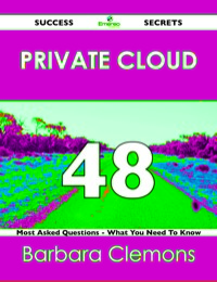 Cover image: Private Cloud 48 Success Secrets - 48 Most Asked Questions On Private Cloud - What You Need To Know 9781488516726