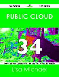 Omslagafbeelding: Public Cloud 34 Success Secrets - 34 Most Asked Questions On Public Cloud - What You Need To Know 9781488516801