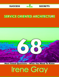Imagen de portada: Service Oriented Architecture 68 Success Secrets - 68 Most Asked Questions On Service Oriented Architecture - What You Need To Know 9781488516818