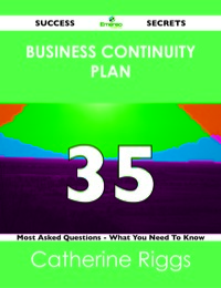 Omslagafbeelding: Business Continuity Plan 35 Success Secrets - 35 Most Asked Questions On Business Continuity Plan - What You Need To Know 9781488516849