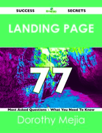 صورة الغلاف: Landing Page 77 Success Secrets - 77 Most Asked Questions On Landing Page - What You Need To Know 9781488516863