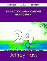 Cover image: Project Communications Management 24 Success Secrets - 24 Most Asked Questions On Project Communications Management - What You Need To Know 9781488516924