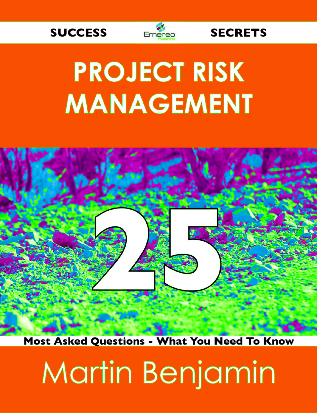 Project Risk Management 25 Success Secrets – 25 Most Asked Questions On Project Risk Management – What You Need To Know