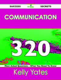 Cover image: Communication 320 Success Secrets - 320 Most Asked Questions On Communication - What You Need To Know 9781488516962