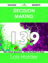 Imagen de portada: Decision Making 139 Success Secrets - 139 Most Asked Questions On Decision Making - What You Need To Know 9781488516979