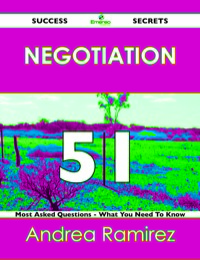 Titelbild: Negotiation 51 Success Secrets - 51 Most Asked Questions On Negotiation - What You Need To Know 9781488516993