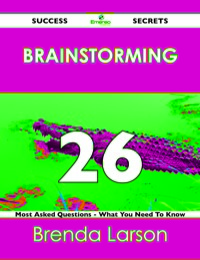 Omslagafbeelding: Brainstorming 26 Success Secrets - 26 Most Asked Questions On Brainstorming - What You Need To Know 9781488517013