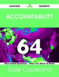 صورة الغلاف: Accountability 64 Success Secrets - 64 Most Asked Questions On Accountability - What You Need To Know 9781488517020