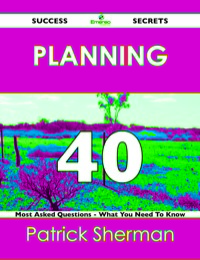 Cover image: Planning 40 Success Secrets - 40 Most Asked Questions On Planning - What You Need To Know 9781488517068