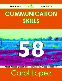 Cover image: Communication Skills 58 Success Secrets - 58 Most Asked Questions On Communication Skills - What You Need To Know 9781488517112