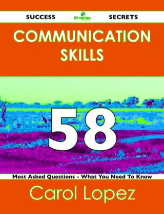Cover image: Communication Skills 58 Success Secrets - 58 Most Asked Questions On Communication Skills - What You Need To Know 9781488517112
