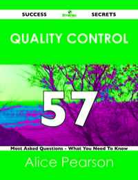 صورة الغلاف: Quality Control 57 Success Secrets - 57 Most Asked Questions On Quality Control - What You Need To Know 9781488517150