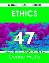 صورة الغلاف: Ethics 47 Success Secrets - 47 Most Asked Questions On Ethics - What You Need To Know 9781488517174
