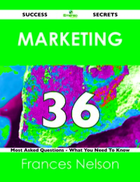 Imagen de portada: Marketing 36 Success Secrets - 36 Most Asked Questions On Marketing - What You Need To Know 9781488517204