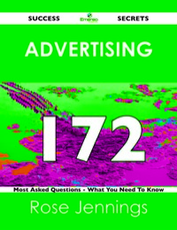 表紙画像: Advertising 172 Success Secrets - 172 Most Asked Questions On Advertising - What You Need To Know 9781488517228