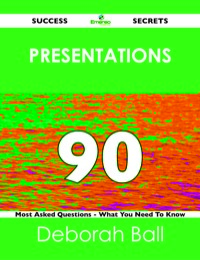 صورة الغلاف: Presentations 90 Success Secrets - 90 Most Asked Questions On Presentations - What You Need To Know 9781488517266