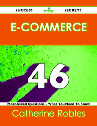 Cover image: E-Commerce 46 Success Secrets - 46 Most Asked Questions On E-Commerce - What You Need To Know 9781488517280