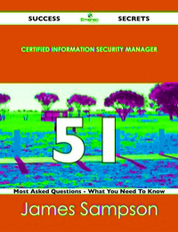 صورة الغلاف: Certified Information Security Manager 51 Success Secrets - 51 Most Asked Questions On Certified Information Security Manager - What You Need To Know 9781488517327