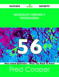 صورة الغلاف: Microsoft Certified IT Professional 56 Success Secrets - 56 Most Asked Questions On Microsoft Certified IT Professional - What You Need To Know 9781488517433