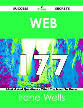 表紙画像: Web  177 Success Secrets - 177 Most Asked Questions On  Web  - What You Need To Know 9781488517495
