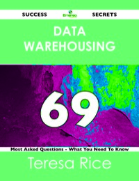 Cover image: Data Warehousing 69 Success Secrets - 69 Most Asked Questions On Data Warehousing - What You Need To Know 9781488517549