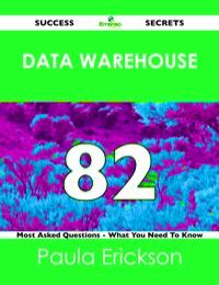 Cover image: Data Warehouse 82 Success Secrets - 82 Most Asked Questions On Data Warehouse - What You Need To Know 9781488517556