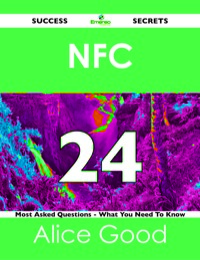 صورة الغلاف: NFC 24 Success Secrets - 24 Most Asked Questions On NFC - What You Need To Know 9781488517624