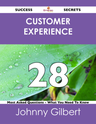 Cover image: Customer Experience 28 Success Secrets - 28 Most Asked Questions On Customer Experience - What You Need To Know 9781488517631