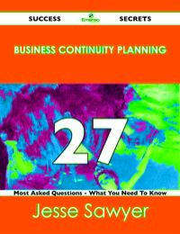 Cover image: Business Continuity Planning 27 Success Secrets - 27 Most Asked Questions On Business Continuity Planning - What You Need To Know 9781488517662