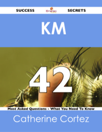 Omslagafbeelding: KM  42 Success Secrets - 42 Most Asked Questions On  KM  - What You Need To Know 9781488517778