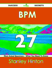 表紙画像: BPM  27 Success Secrets - 27 Most Asked Questions On  BPM  - What You Need To Know 9781488517853