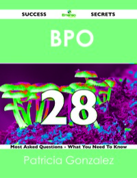 表紙画像: BPO  28 Success Secrets - 28 Most Asked Questions On  BPO  - What You Need To Know 9781488517877
