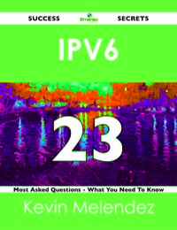 صورة الغلاف: IPv6 23 Success Secrets - 23 Most Asked Questions On IPv6 - What You Need To Know 9781488517884