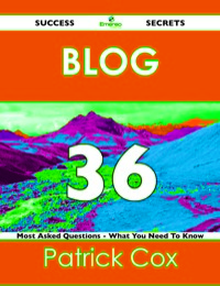 صورة الغلاف: Blog 36 Success Secrets - 36 Most Asked Questions On Blog - What You Need To Know 9781488517891