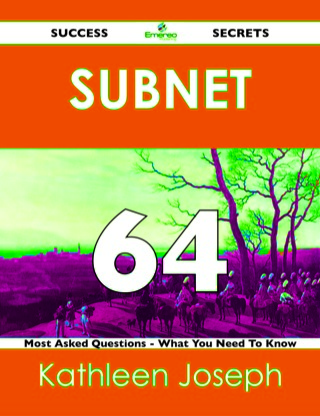 表紙画像: Subnet 64 Success Secrets - 64 Most Asked Questions On Subnet - What You Need To Know 9781488517990